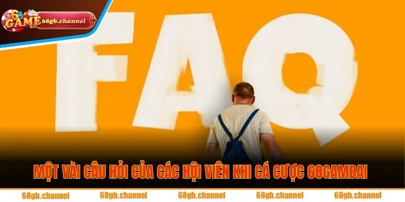 Phản hồi một vài câu hỏi của các hội viên khi cá cược tại 68gambai