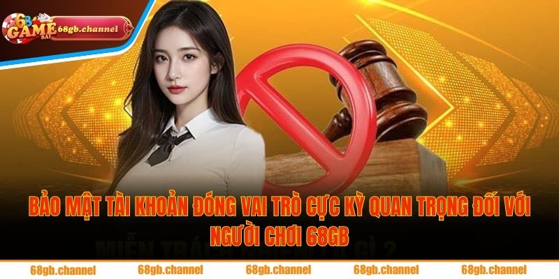 Bảo mật tài khoản đóng vai trò cực kỳ quan trọng đối với người chơi 68GB