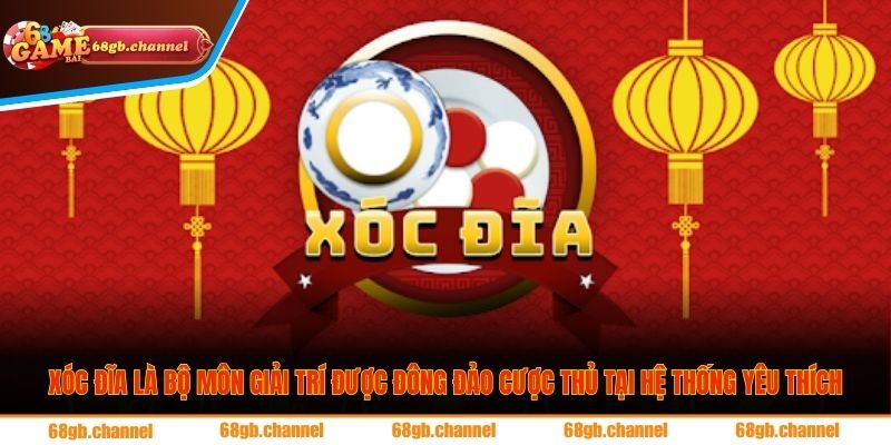 Xóc đĩa là bộ môn giải trí được đông đảo cược thủ tại hệ thống yêu thích