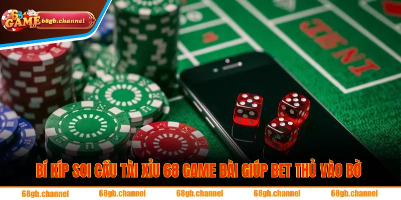 Bí kíp soi cầu tài xỉu 68 game bài giúp bet thủ vào bờ nhanh chóng