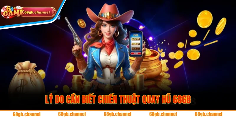 Chiến thuật quay hũ mang lại nhiều lợi ích khi cược tại 68GB