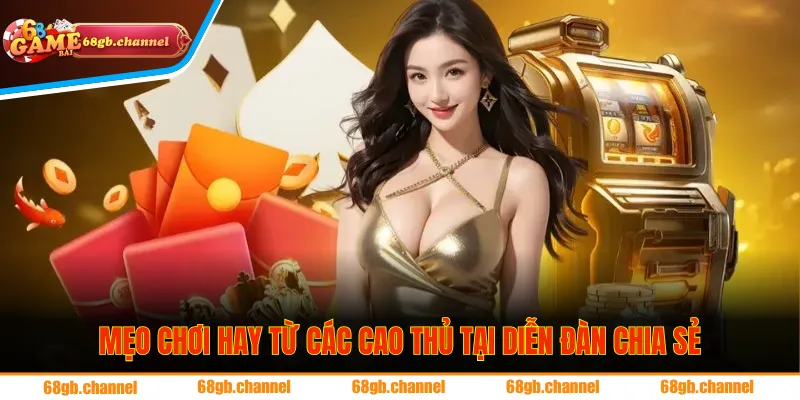 Mẹo chơi hay từ các cao thủ tại diễn đàn chia sẻ