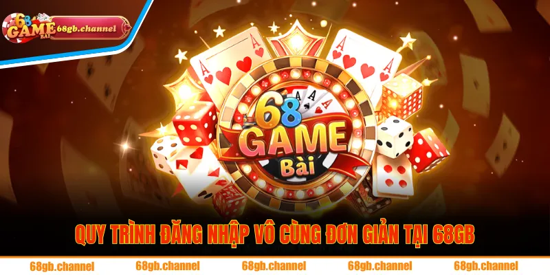 Đăng Nhập 68GB 2 Quy trình đăng nhập vô cùng đơn giản tại 68GB