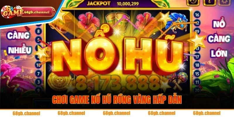 Nổ hũ Rồng Vàng mang đến vô vàn phần thưởng hấp dẫn