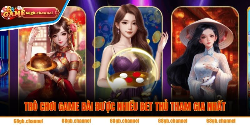 Trò chơi game bài được nhiều bet thủ tham gia nhất