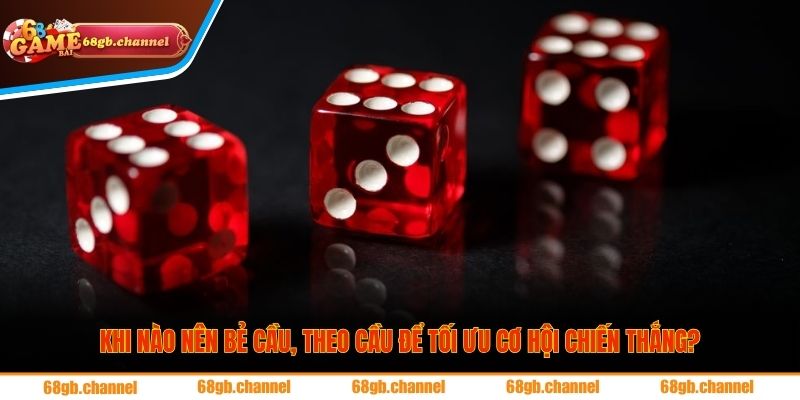 Khi nào nên bẻ cầu, theo cầu để tối ưu cơ hội chiến thắng?