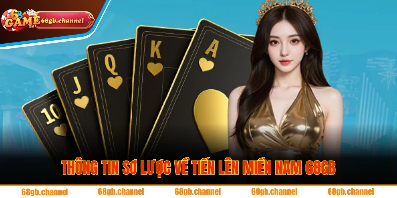 Mẹo Chơi Tiến Lên Miền Nam Luôn Nắm Thế Thượng Phong 1 Thông tin sơ lược về Tiến Lên Miền Nam 68GB