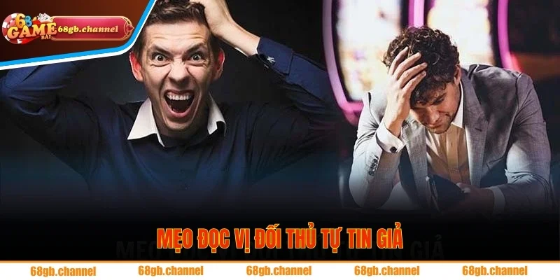 Mẹo nhìn thấu đối thủ tự tin thái quá