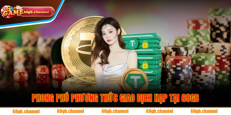 Phong phú phương thức giao dịch nạp tại 68GB