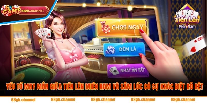 Yếu tố may mắn giữa Tiến lên miền Nam và Sâm lốc có sự khác biệt rõ rệt